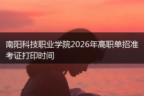 南阳科技职业学院2026年高职单招准考证打印时间