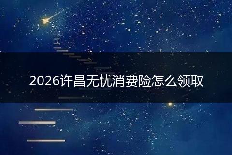2026许昌无忧消费险怎么领取