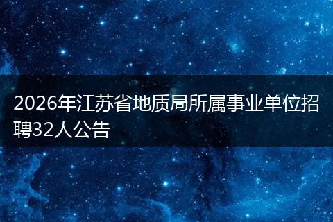2026年江苏省地质局所属事业单位招聘32人公告