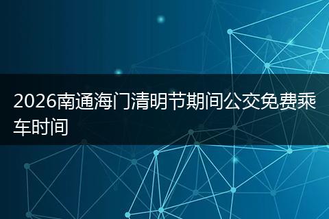 2026南通海门清明节期间公交免费乘车时间