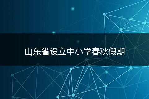 山东省设立中小学春秋假期