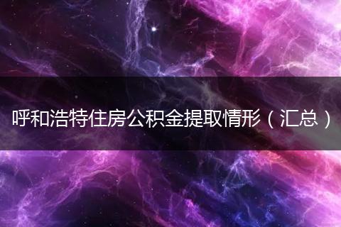 呼和浩特住房公积金提取情形（汇总）