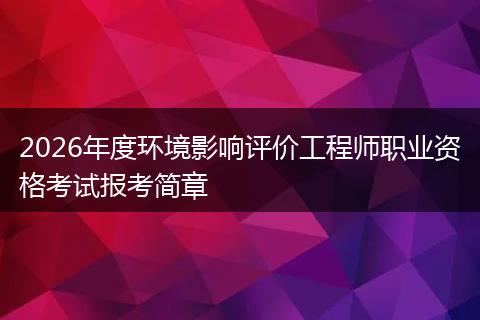 2026年度环境影响评价工程师职业资格考试报考简章