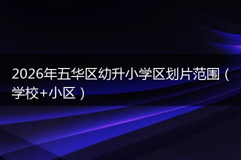 2026年五华区幼升小学区划片范围（学校+小区）