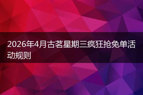 2026年4月古茗星期三疯狂抢免单活动规则