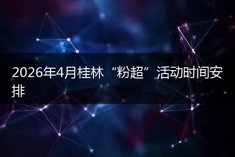 2026年4月桂林“粉超”活动时间安排