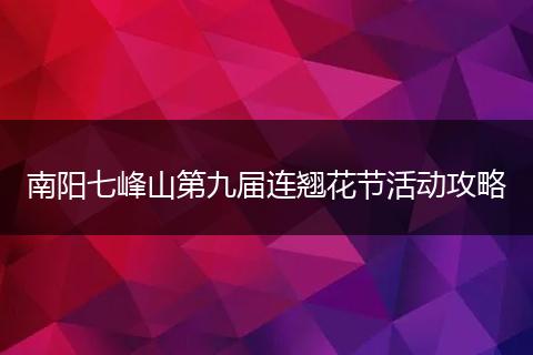 南阳七峰山第九届连翘花节活动攻略