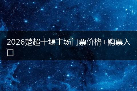 2026楚超十堰主场门票价格+购票入口