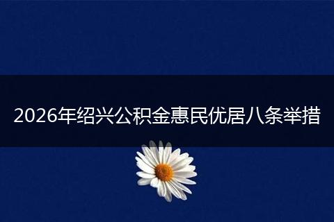 2026年绍兴公积金惠民优居八条举措