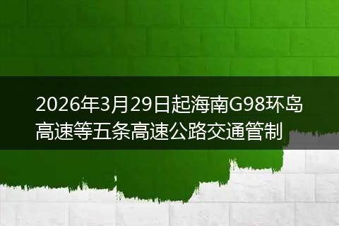 2026年3月29日起海南G98环岛高速等五条高速公路交通管制