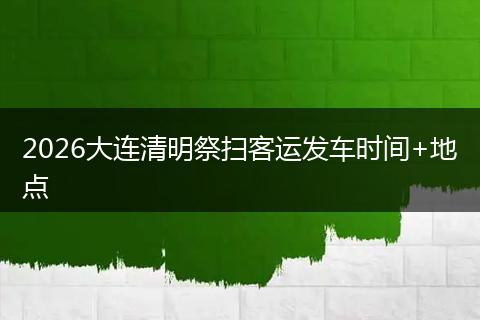 2026大连清明祭扫客运发车时间+地点