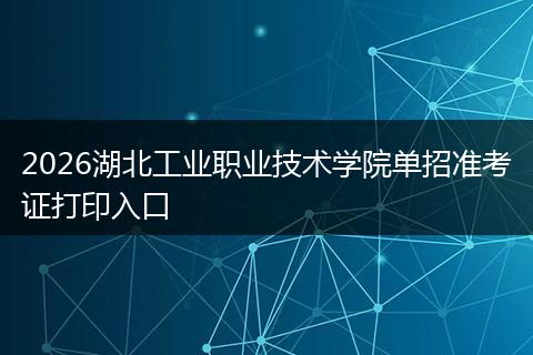 2026湖北工业职业技术学院单招准考证打印入口