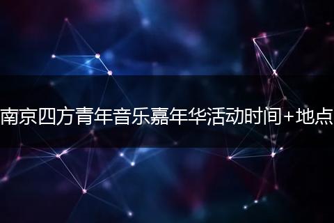 南京四方青年音乐嘉年华活动时间+地点