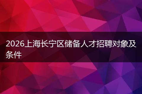 2026上海长宁区储备人才招聘对象及条件