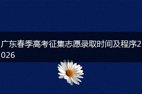 广东春季高考征集志愿录取时间及程序2026