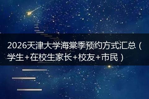 2026天津大学海棠季预约方式汇总（学生+在校生家长+校友+市民）