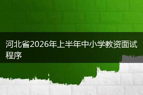 河北省2026年上半年中小学教资面试程序