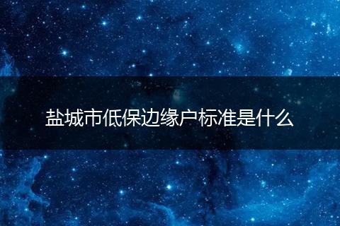 盐城市低保边缘户标准是什么