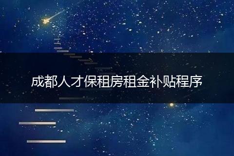 成都人才保租房租金补贴程序