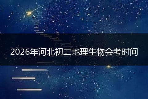 2026年河北初二地理生物会考时间