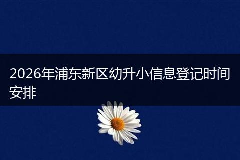 2026年浦东新区幼升小信息登记时间安排