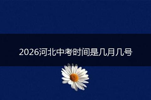 2026河北中考时间是几月几号