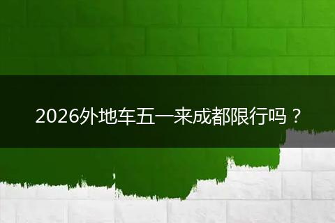 2026外地车五一来成都限行吗？