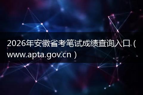 2026年安徽省考笔试成绩查询入口（www.apta.gov.cn）