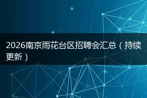 2026南京雨花台区招聘会汇总（持续更新）
