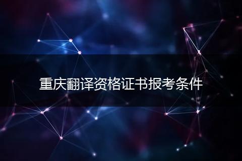 重庆翻译资格证书报考条件