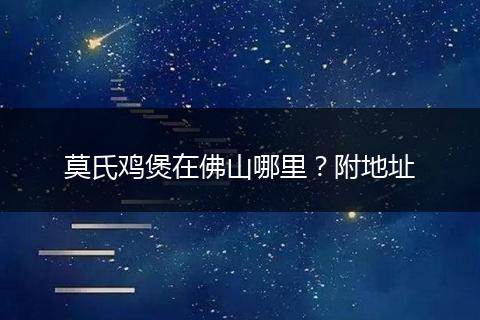 莫氏鸡煲在佛山哪里？附地址