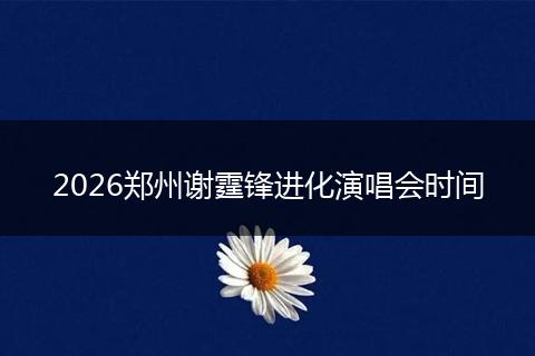 2026郑州谢霆锋进化演唱会时间