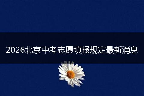 2026北京中考志愿填报规定最新消息