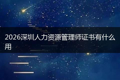 2026深圳人力资源管理师证书有什么用