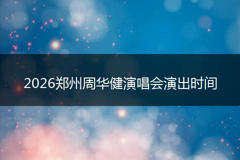 2026郑州周华健演唱会演出时间