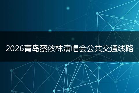 2026青岛蔡依林演唱会公共交通线路