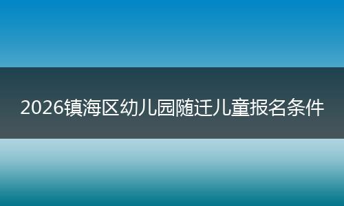 2026镇海区幼儿园随迁儿童报名条件