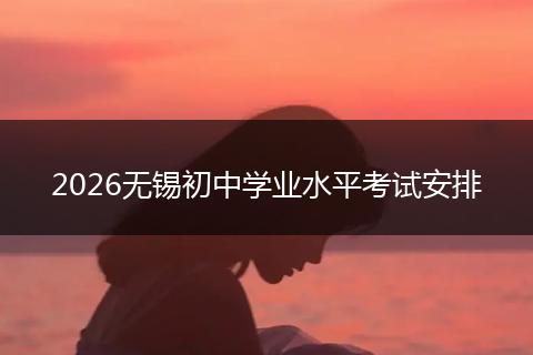 2026无锡初中学业水平考试安排