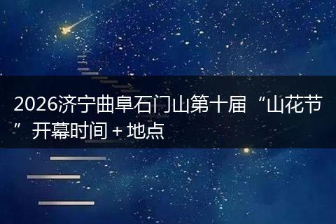 2026济宁曲阜石门山第十届“山花节”开幕时间＋地点