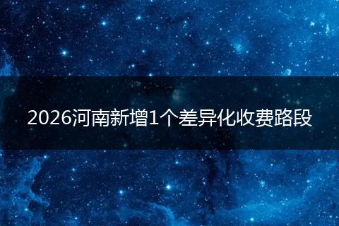 2026河南新增1个差异化收费路段