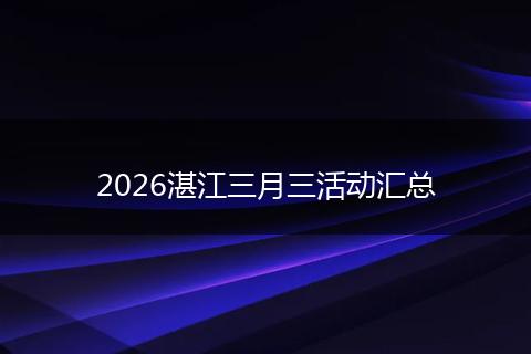 2026湛江三月三活动汇总