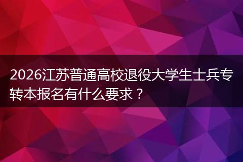 2026江苏普通高校退役大学生士兵专转本报名有什么要求？