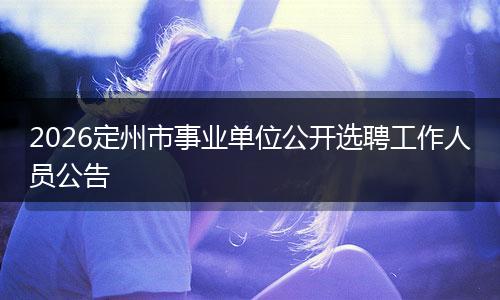 2026定州市事业单位公开选聘工作人员公告