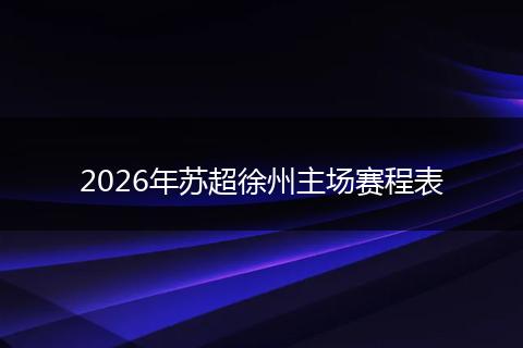 2026年苏超徐州主场赛程表