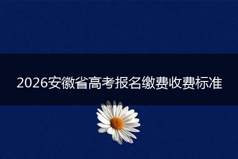 2026安徽省高考报名缴费收费标准
