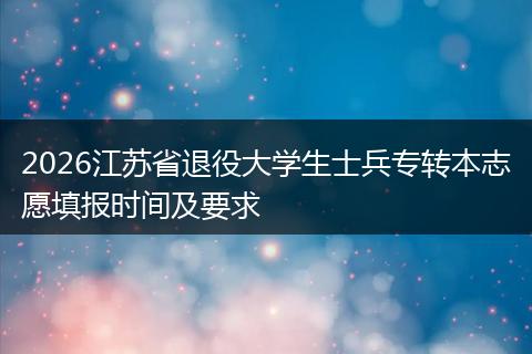 2026江苏省退役大学生士兵专转本志愿填报时间及要求