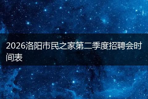 2026洛阳市民之家第二季度招聘会时间表