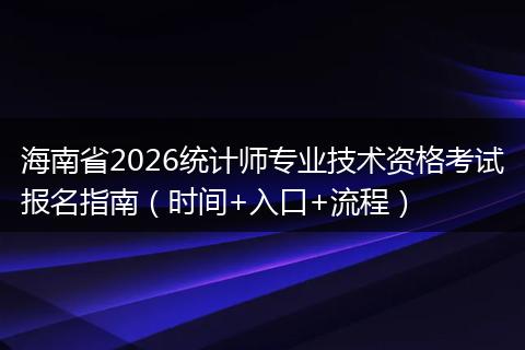 海南省2026统计师专业技术资格考试报名指南（时间+入口+流程）