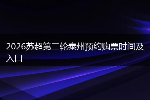 2026苏超第二轮泰州预约购票时间及入口
