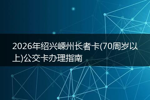 2026年绍兴嵊州长者卡(70周岁以上)公交卡办理指南